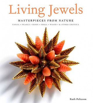 Kniha Living Jewels: Masterpieces from Nature: Coral, Pearls, Horn, Shell, Wood & Other Exotica Ruth Peltason