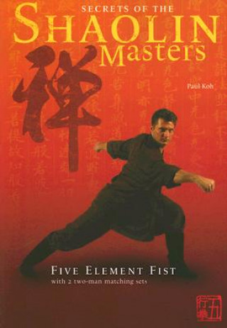Carte Secrets of the Shaolin Masters: Five Element Fist with 2 Two-Man Matching Sets Paul Koh