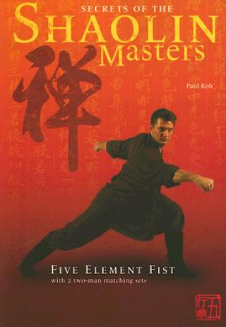 Könyv Secrets of the Shaolin Masters: Five Element Fist with 2 Two-Man Matching Sets Paul Koh