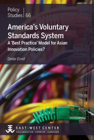 Kniha America's Voluntary Standards System: A 'Best Practice' Model for Asian Innovation Policies? Dieter Ernst