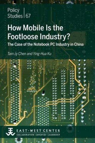 Kniha How Mobile Is the Footloose Industry? the Case of the Notebook PC Industry in China Tain-Jy Chen