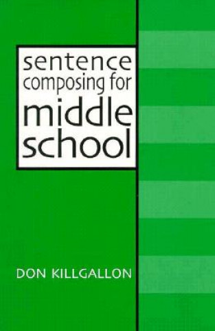 Könyv Sentence Composing for Middle School: A Worktext on Sentence Variety and Maturity Don Killgallon