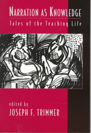 Könyv Narration as Knowledge: Tales of the Teaching Life Trimmer