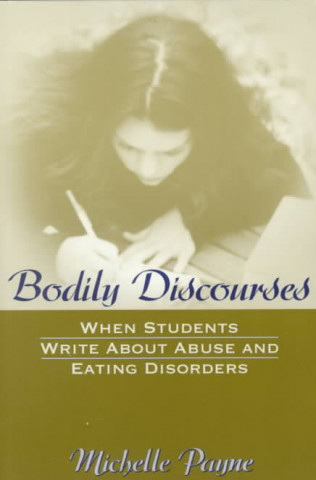 Buch Bodily Discourses: When Students Write about Abuse and Eating Disorders Michelle Payne