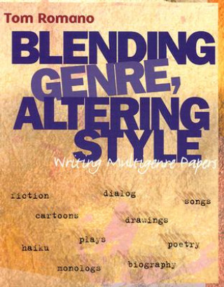 Carte Blending Genre, Altering Style: Writing Multigenre Papers Tom Romano