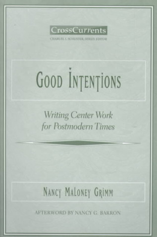 Книга Good Intentions: Writing Center Work for Postmodern Times Nancy Maloney Grimm