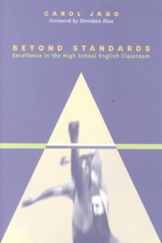 Kniha Beyond Standards: Excellence in the High School English Classroom Carol Jago