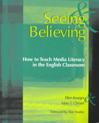 Книга Seeing & Believing: How to Teach Media Literacy in the English Classroom Ellen Krueger