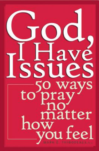 Kniha God, I Have Issues: 50 Ways to Pray No Matter How You Feel Mark E. Thibodeaux