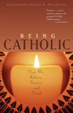 Kniha Being Catholic: How We Believe, Practice and Think Daniel E. Pilarczyk