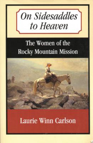 Libro On Sidesaddles to Heaven: The Women of the Rocky Mountain Mission Laurie Winn Carlson