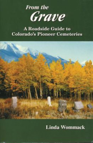 Kniha From the Grave: A Roadside Guide to Colorado's Pioneer Cemeteries Linda Wommack