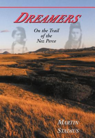 Könyv Dreamers: On the Trail of the Nez Perce Martin Stadius