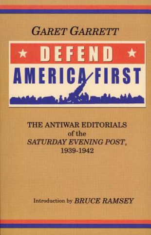 Buch Defend America First: The Antiwar Editorials of the "Saturday Evening Post," 1939-1942 Garet Garrett