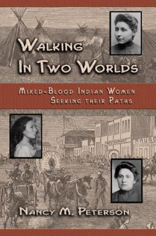 Könyv Walking in Two Worlds: Mixed-Blood Indian Women Seeking Their Path Nancy Mayborn Peterson