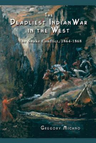 Kniha The Deadliest Indian War in the West: The Snake Conflict, 1864-1868 Gregory Michno