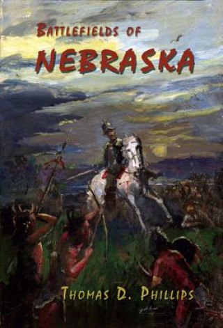 Książka Battlefields of Nebraska Thomas D. Phillips