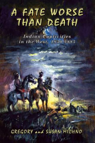 Könyv A Fate Worse Than Death: Indian Captivities in the West, 1830-1885 Gregory Michno