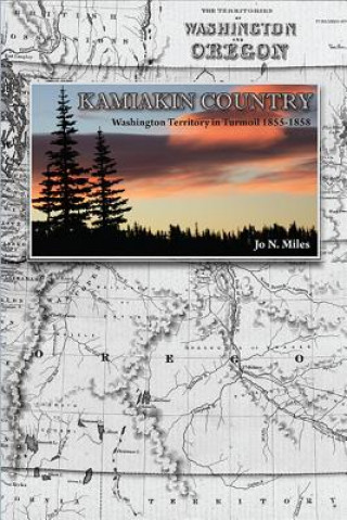 Livre Kamiakin Country: Washington Territory in Turmoil 1855-1858 Jo N. Miles