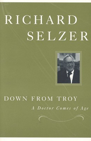 Knjiga Down from Troy: A Doctor Comes of Age Richard Selzer