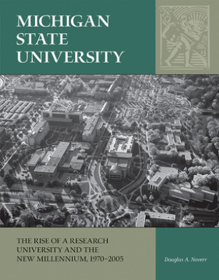 Kniha Michigan State University: The Rise of a Research University and the New Millennium, 1970-2005 Douglas A. Noverr