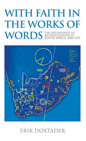 Buch With Faith in the Works of Words: The Beginnings of Reconciliation in South Africa, 1985-1995 Erik Doxtader