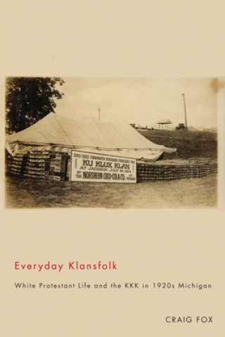 Książka Everyday Klansfolk: White Protestant Life and the KKK in 1920s Michigan Craig Fox