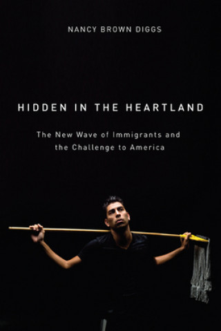 Kniha Hidden in the Heartland: The New Wave of Immigrants and the Challenge to America Nancy Brown Diggs