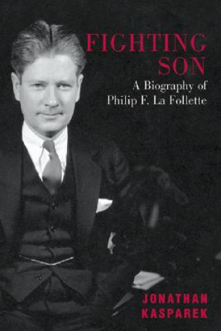 Kniha Fighting Son: A Biography of Philip F. La Follette Jonathan Kasparek