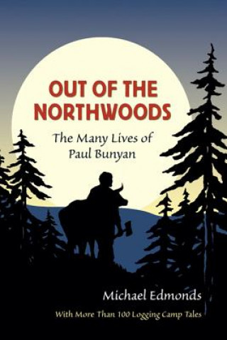 Книга Out of the Northwoods: The Many Lives of Paul Bunyan Michael Edmonds
