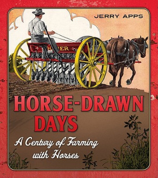Carte Horse-Drawn Days: A Century of Farming with Horses Jerold W. Apps