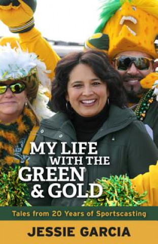 Kniha My Life with the Green & Gold: Tales from 20 Years of Sportscasting Jessie Garcia