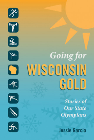 Kniha Going for Wisconsin Gold: Stories of Our State Olympians Jessie Garcia
