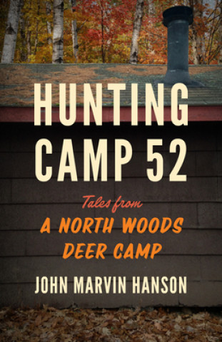 Könyv Hunting Camp 52: Tales from a North Woods Deer Camp John Marvin Hanson