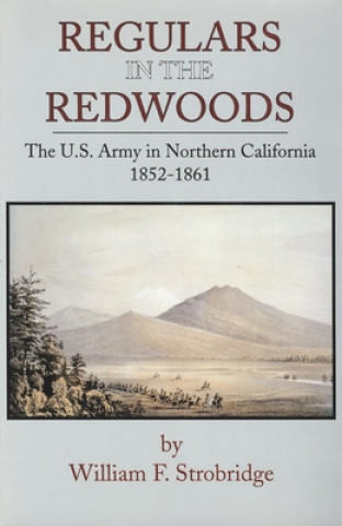 Book Regulars in the Redwoods: The U.S. Army in Northern California, 1852-1861 William F. Strobridge