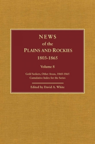 Kniha News of the Plains and Rockies: Gold Seekers, Other Areas, 1860-1865; Series Index David A. White