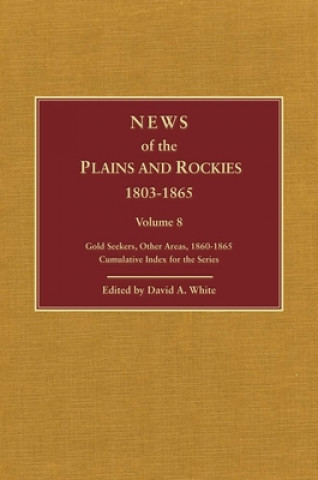 Book News of the Plains and Rockies: Gold Seekers, Other Areas, 1860-1865; Series Index David A. White