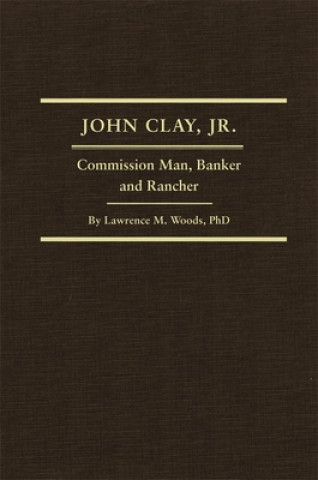 Knjiga John Clay, Jr.: Commission Man, Banker and Rancher Lawrence M. Woods