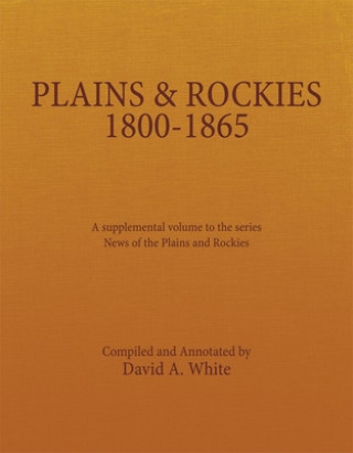 Carte Plains and Rockies, 1800-1865: A Selection of 120 Proposed Additions to the Wagner-Camp and Becker Bibliography of Travel and Adventure in the Americ David A. White