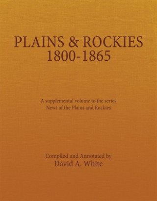 Kniha Plains and Rockies, 1800-1865: A Selection of 120 Proposed Additions to the Wagner-Camp and Becker Bibliography of Travel and Adventure in the Americ David A. White