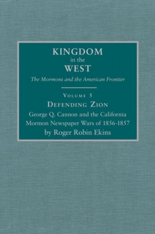 Kniha Defending Zion: George Q. Cannon and the California Mormon Newspaper Wars of 1856-1857 Jacob Robin Lawrence