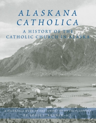 Książka Alaskana Catholica: A History of the Catholic Church in Alaska Louis L. Renner