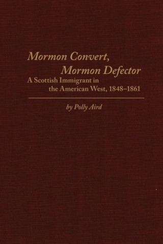 Knjiga Mormon Convert, Mormon Defector: A Scottish Immigrant in the American West, 1848-1861 Polly Aird