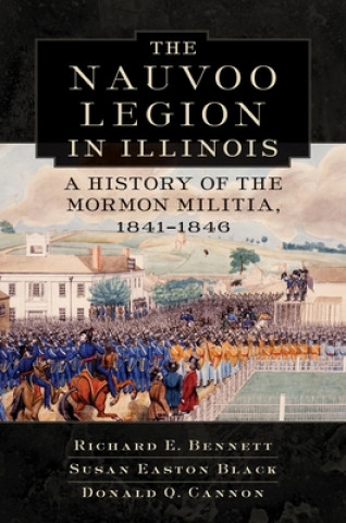 Kniha The Nauvoo Legion in Illinois: A History of the Mormon Militia, 1841-1846 Richard Edmond Bennett