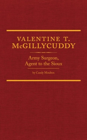 Książka Valentine T. McGillycuddy: Army Surgeon, Agent to the Sioux Candy Vyvey Moulton