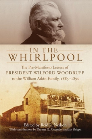 Książka In the Whirlpool: The Pre-Manifesto Letters to President Wilford Woodruff to the William Atkin Family, 1885-1890 Wilford Woodruff