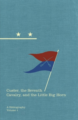 Carte Custer, the Seventh Cavalry, and the Little Big Horn: A Bibliography Michael O'Keefe