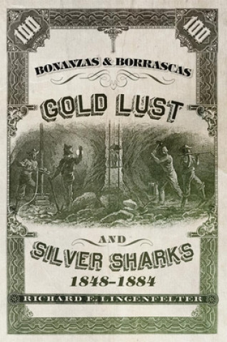 Kniha Bonanzas & Borrascas: Gold Lust & Silver Sharks, 1848-1884 Richard E. Lingenfelter