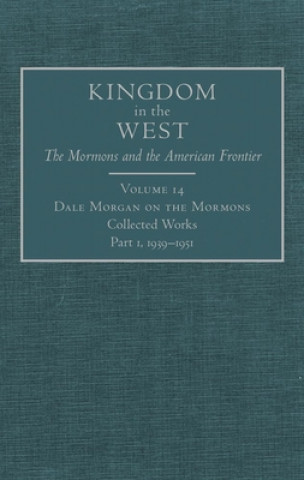 Carte Dale Morgan on the Mormons: Collected Works Part 1, 1939-1951 Dale L. Morgan