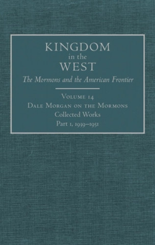 Book Dale Morgan on the Mormons: Collected Works Part 1, 1939-1951 Dale L. Morgan